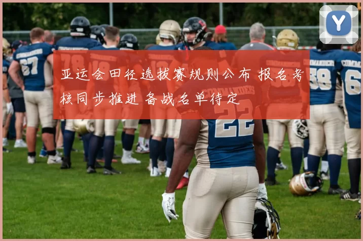 亚运会田径选拔赛规则公布 报名考核同步推进 备战名单待定